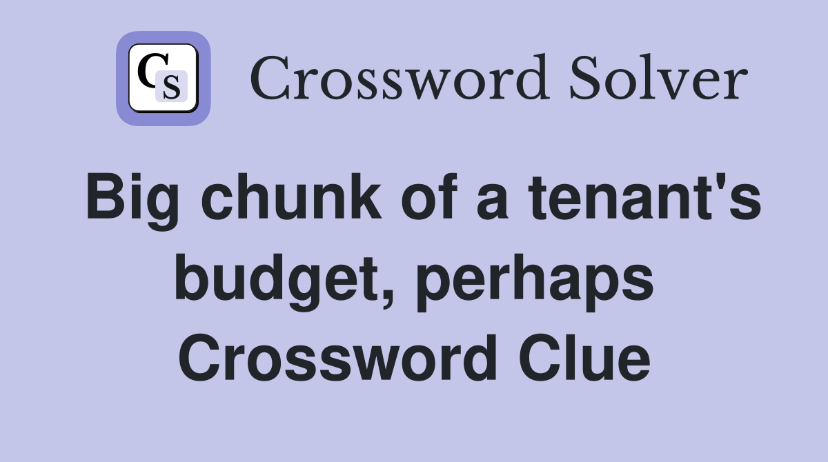 Big chunk of a tenant's budget, perhaps Crossword Clue
