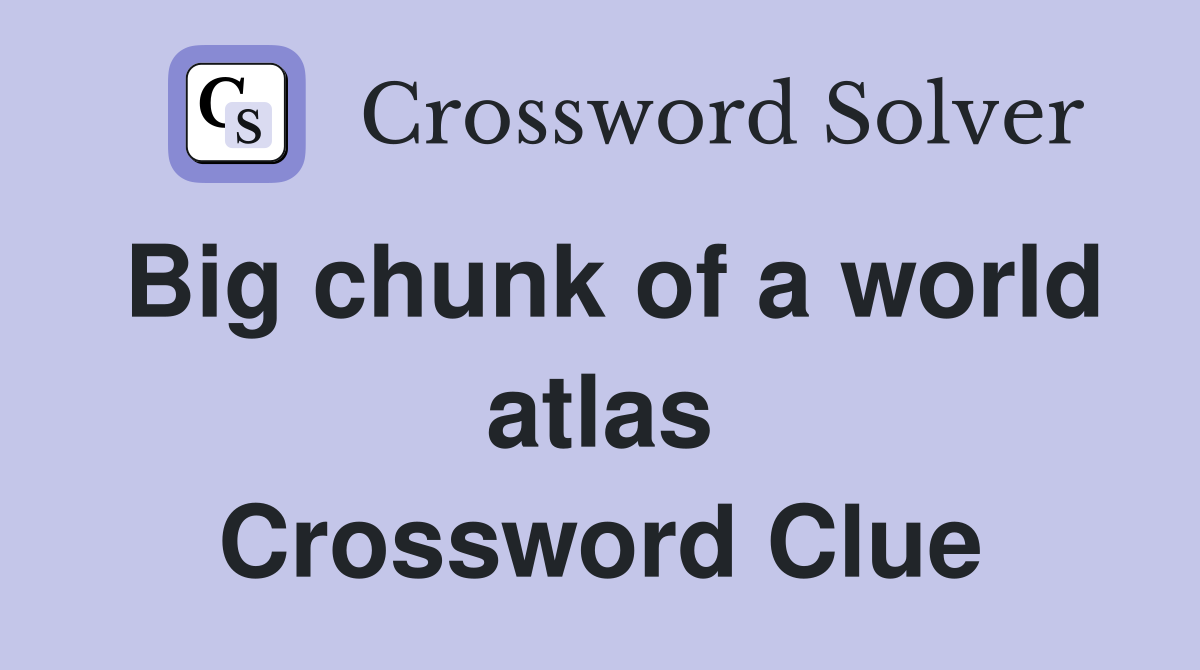 Big chunk of a world atlas Crossword Clue