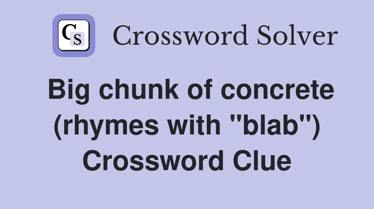 Big chunk of concrete (rhymes with "blab") Crossword Clue