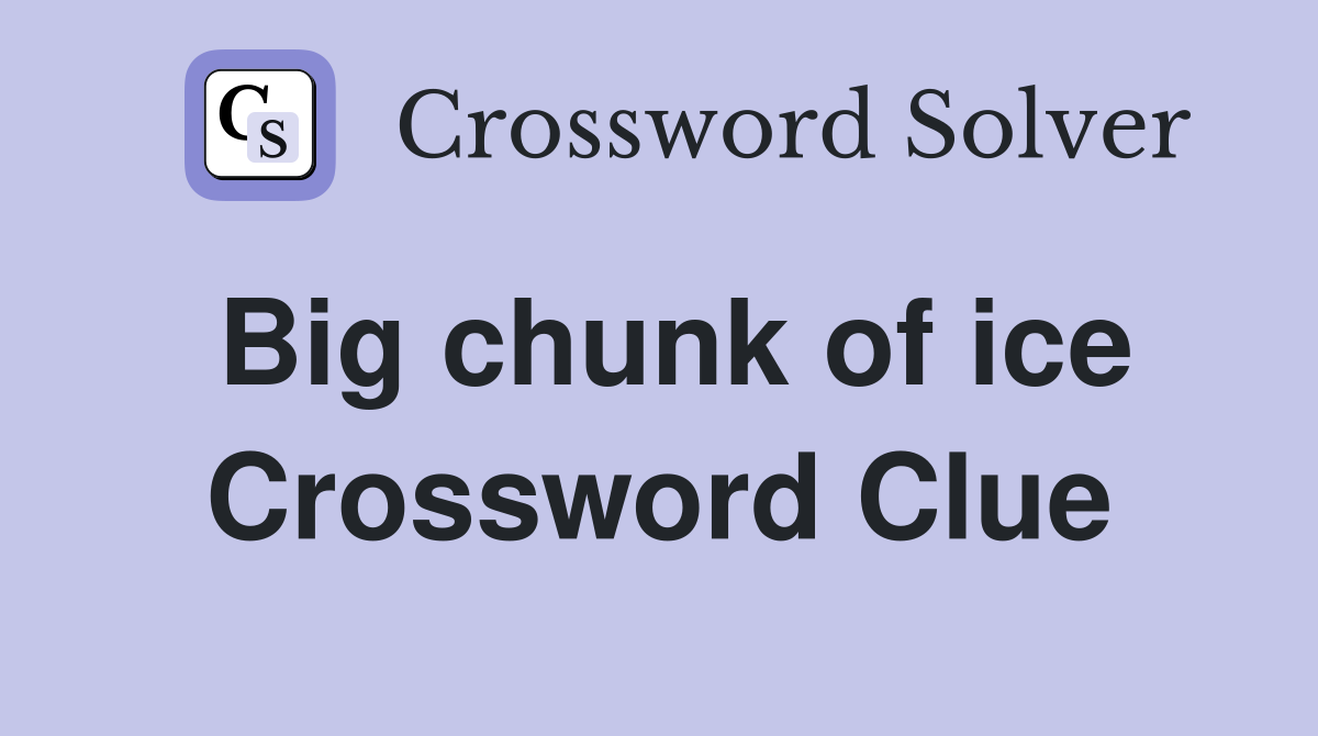 Big chunk of ice Crossword Clue