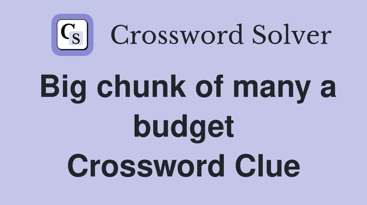 Big chunk of many a budget Crossword Clue