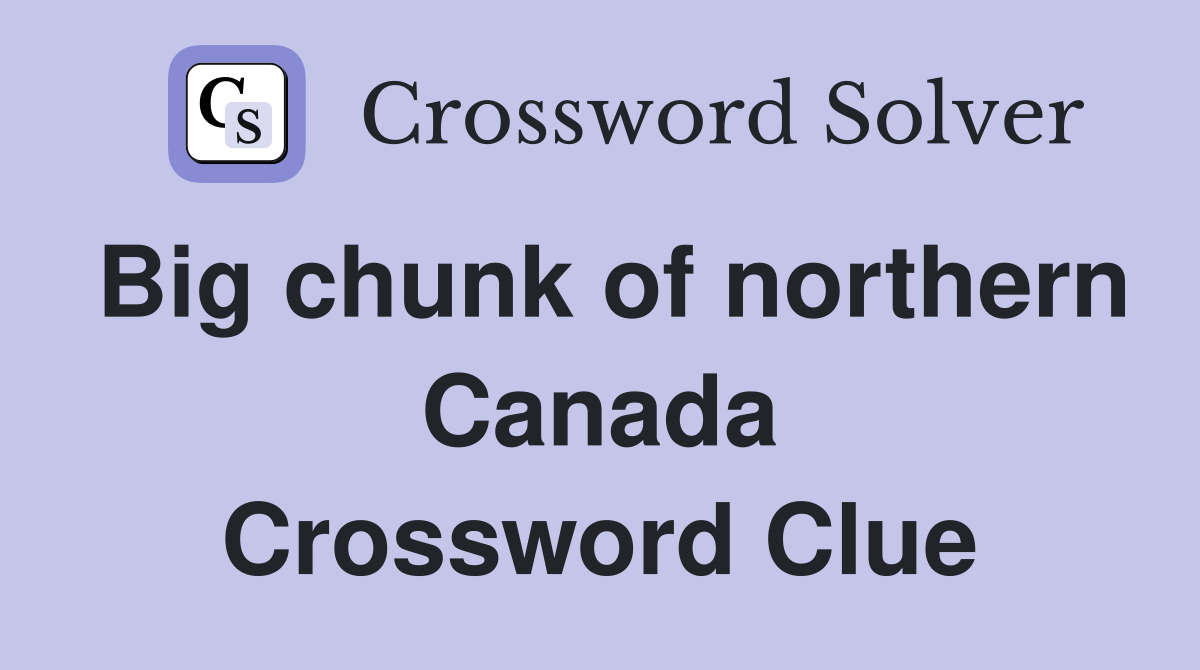 Big chunk of northern Canada Crossword Clue
