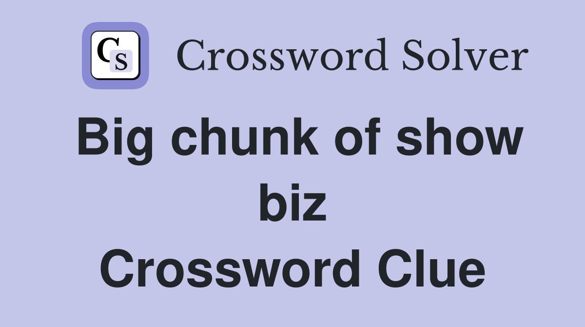 Big chunk of show biz Crossword Clue
