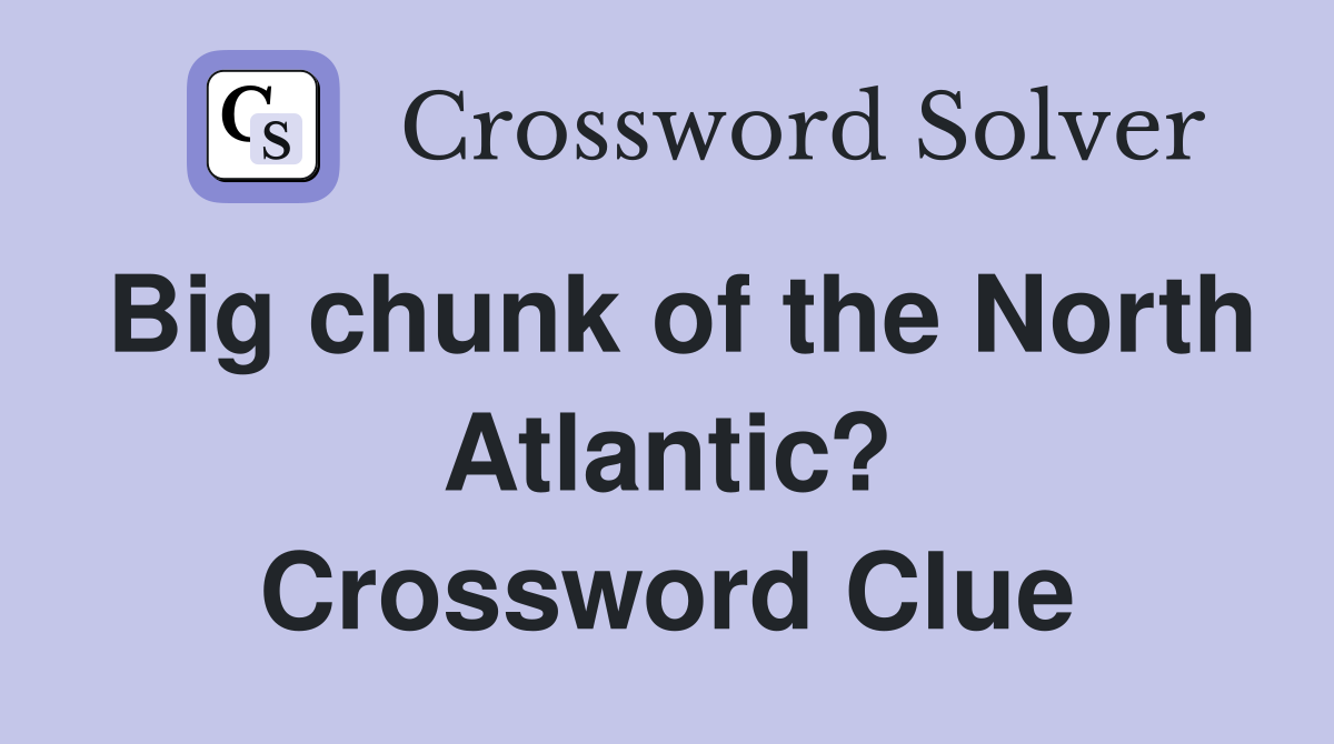 Big chunk of the North Atlantic? Crossword Clue