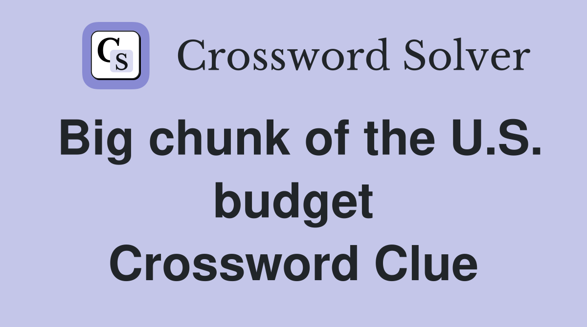 Big chunk of the U.S. budget Crossword Clue