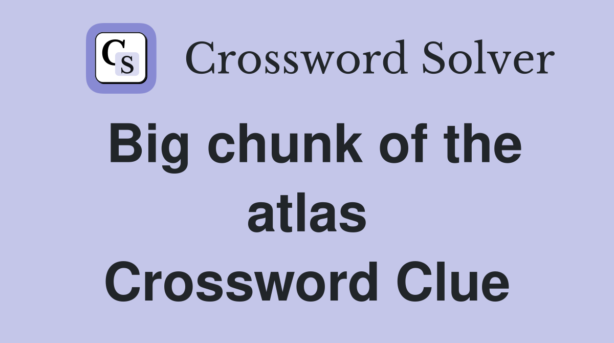 Big chunk of the atlas Crossword Clue