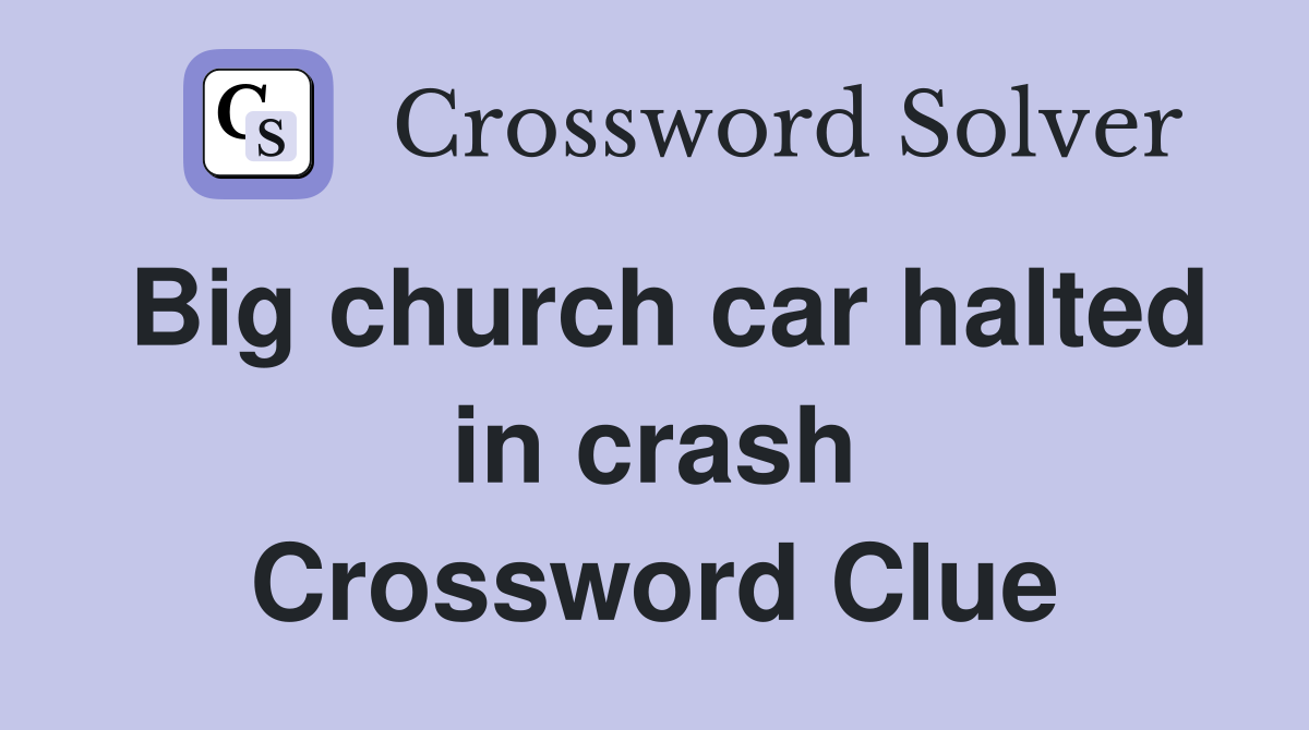 Big church car halted in crash Crossword Clue