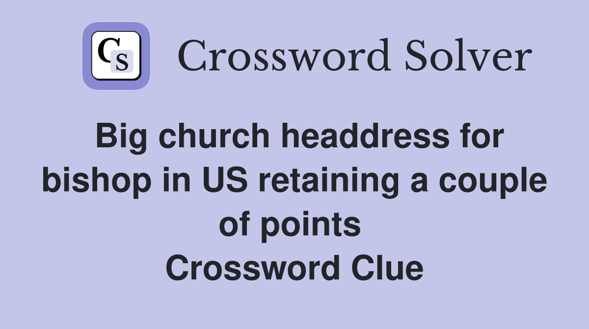 Big church headdress for bishop in US retaining a couple of points  Crossword Clue