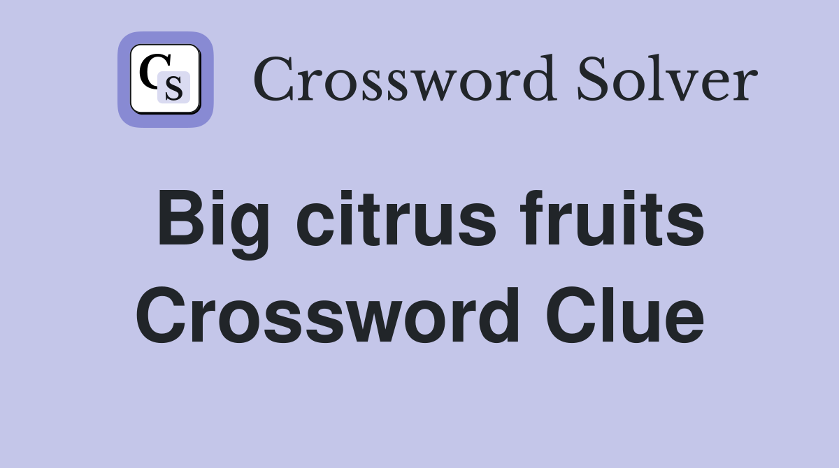 Big citrus fruits Crossword Clue