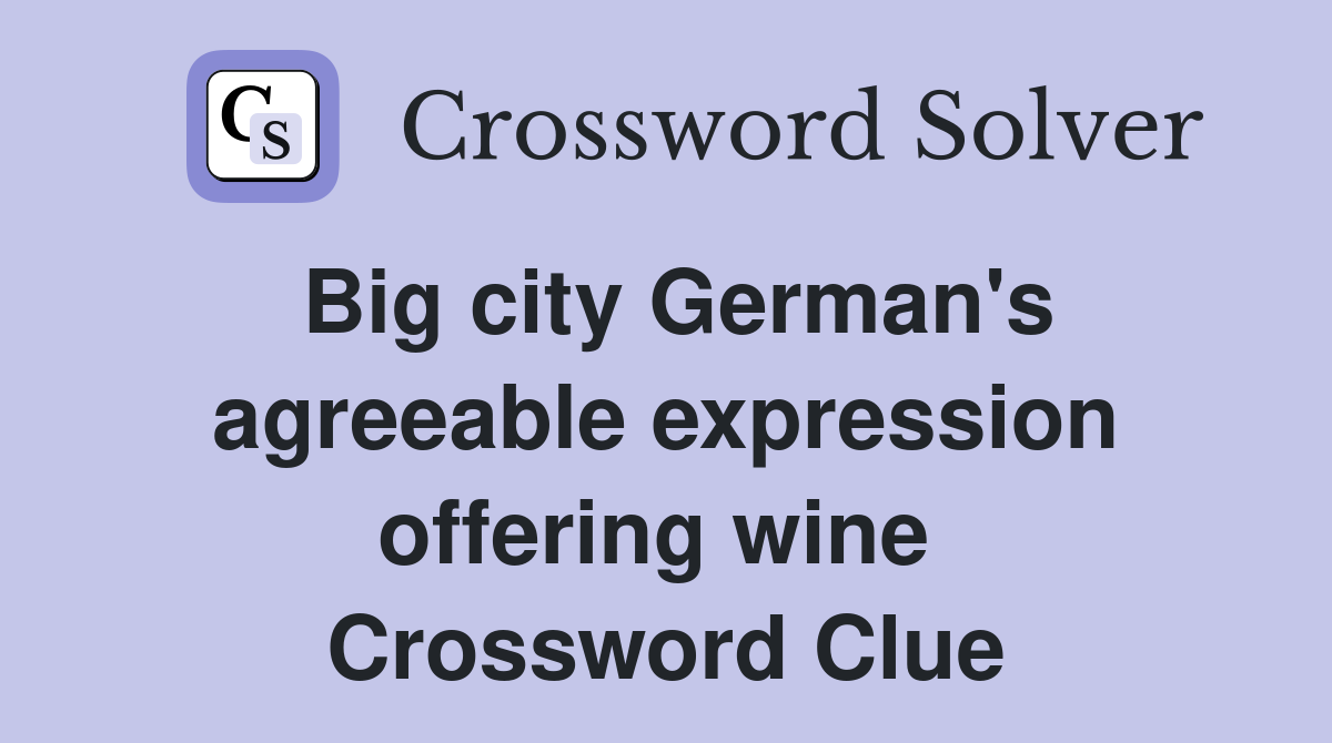 Big city German's agreeable expression offering wine  Crossword Clue