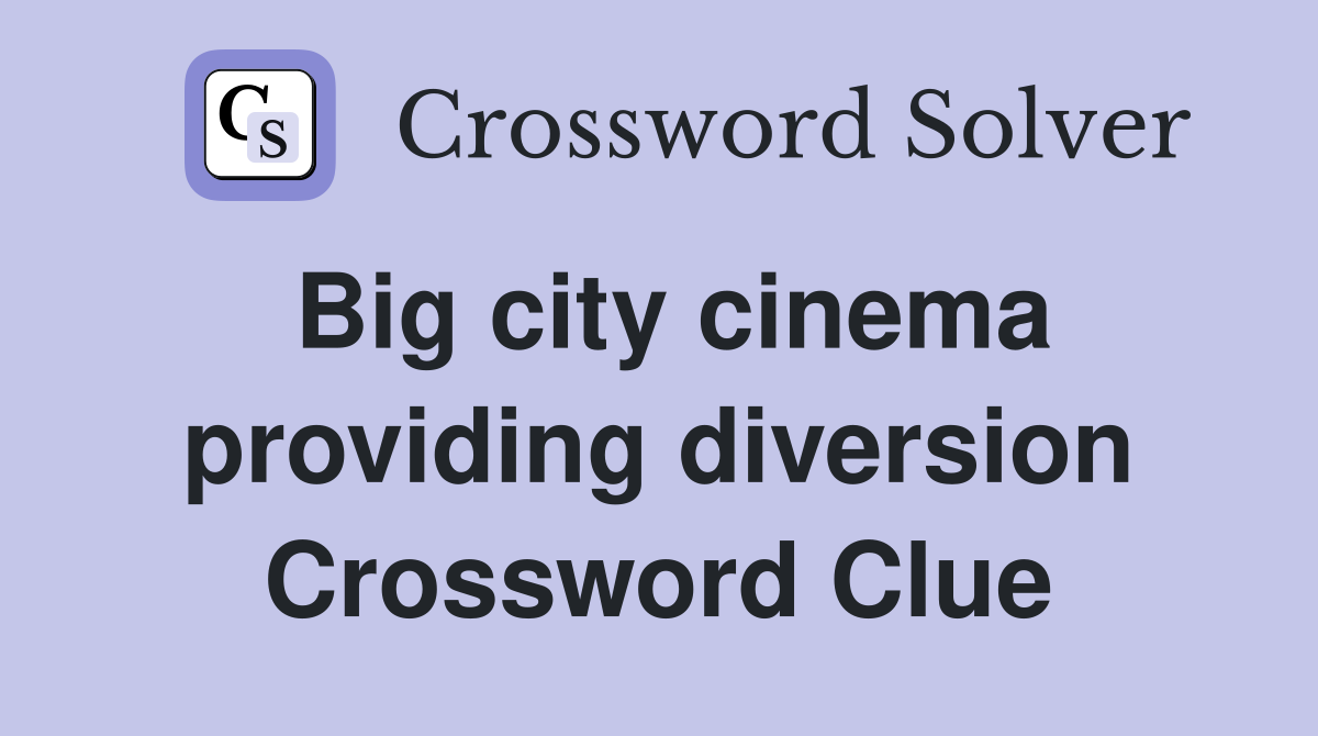 Big city cinema providing diversion Crossword Clue
