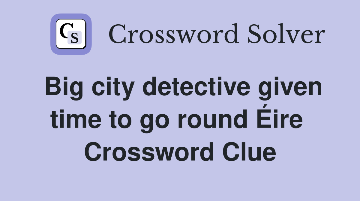 Big city detective given time to go round Éire  Crossword Clue
