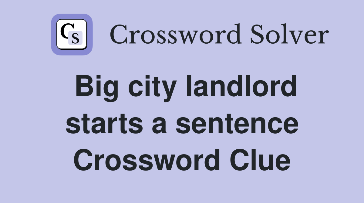 Big city landlord starts a sentence Crossword Clue