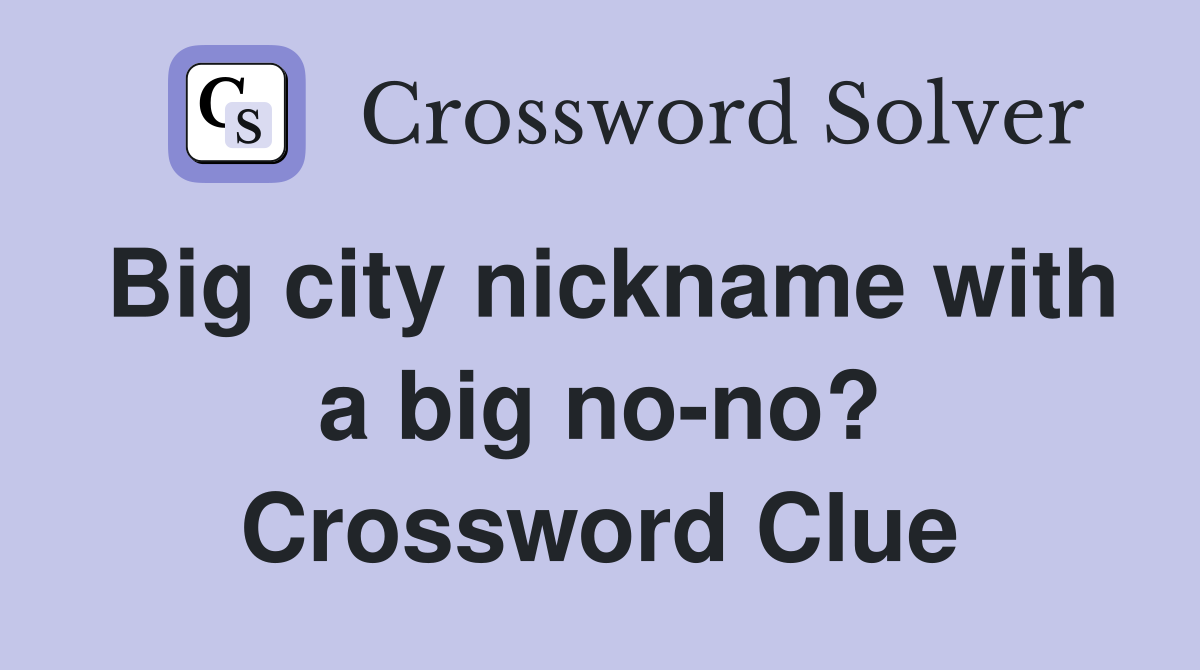 Big city nickname with a big no-no? Crossword Clue