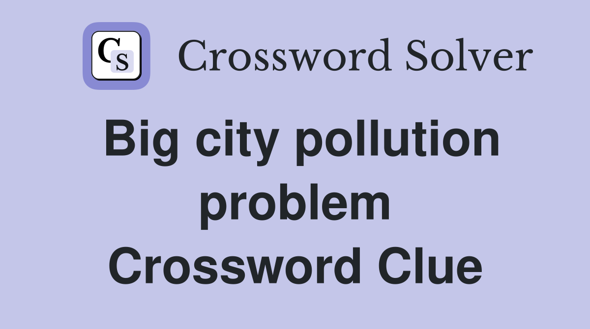 Big city pollution problem Crossword Clue