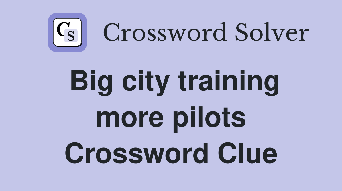 Big city training more pilots Crossword Clue