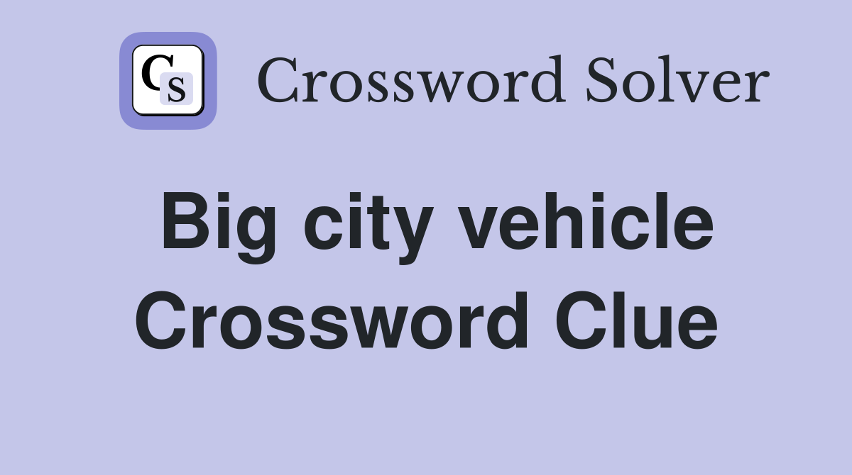 Big city vehicle Crossword Clue