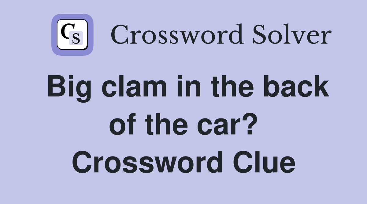 Big clam in the back of the car? Crossword Clue