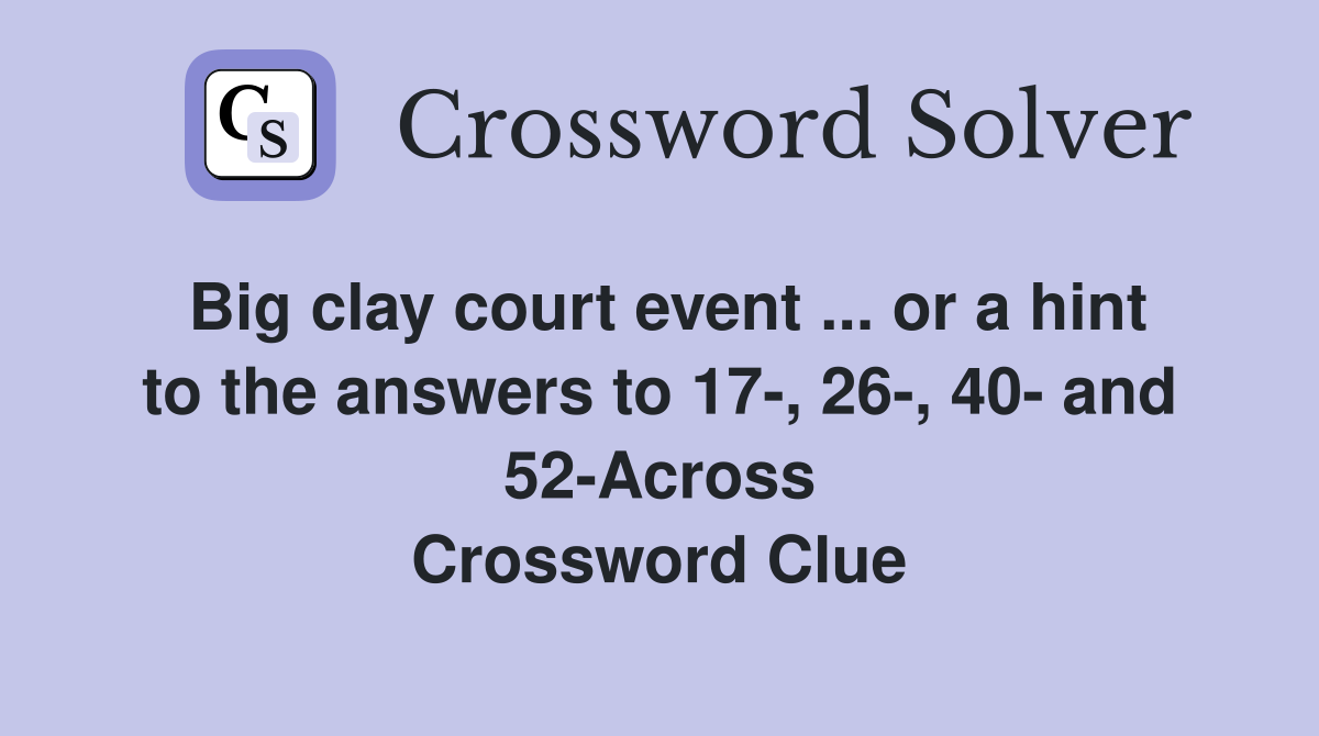 Big clay court event ... or a hint to the answers to 17-, 26-, 40- and 52-Across Crossword Clue