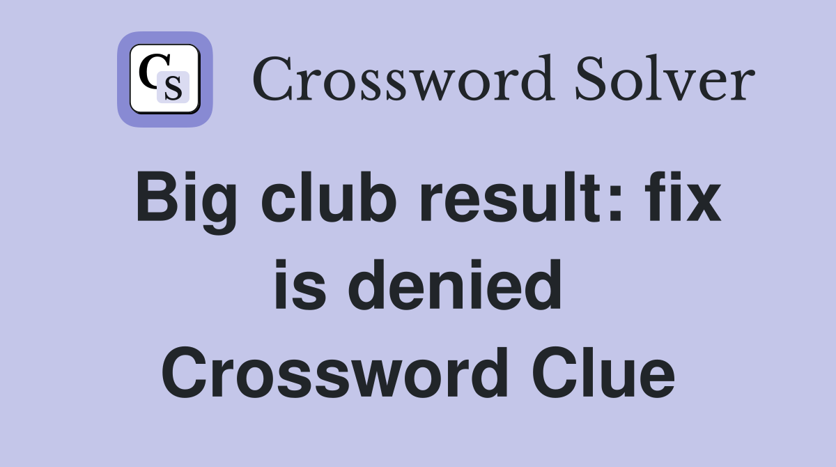 Big club result: fix is denied Crossword Clue