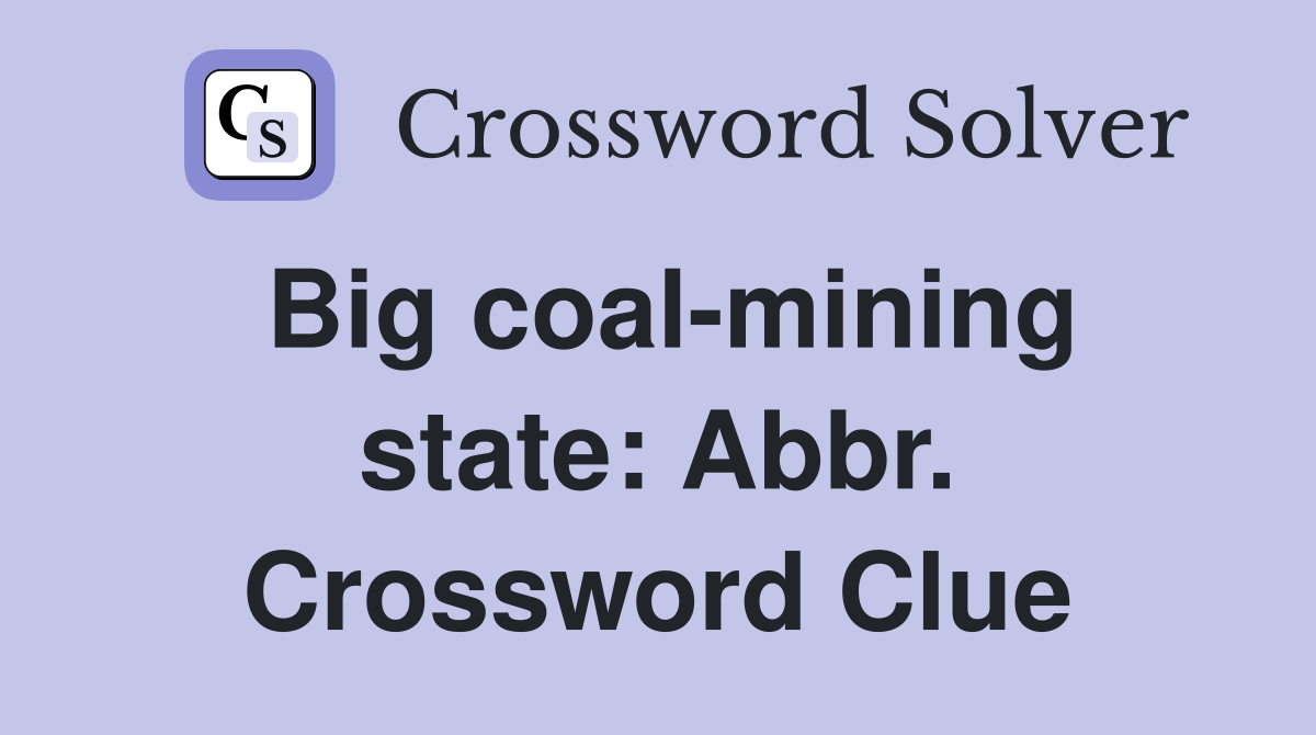 Big coal-mining state: Abbr. Crossword Clue