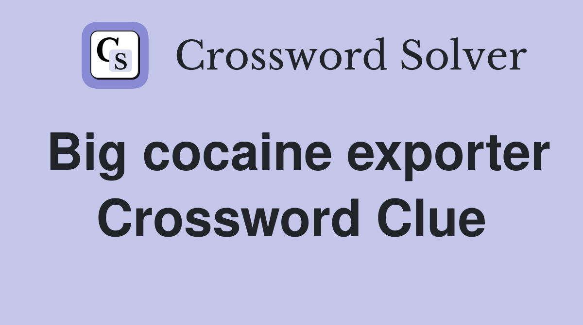 Big cocaine exporter Crossword Clue