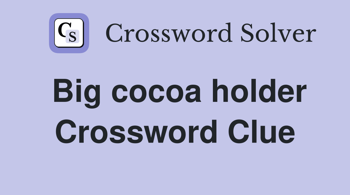 Big cocoa holder Crossword Clue