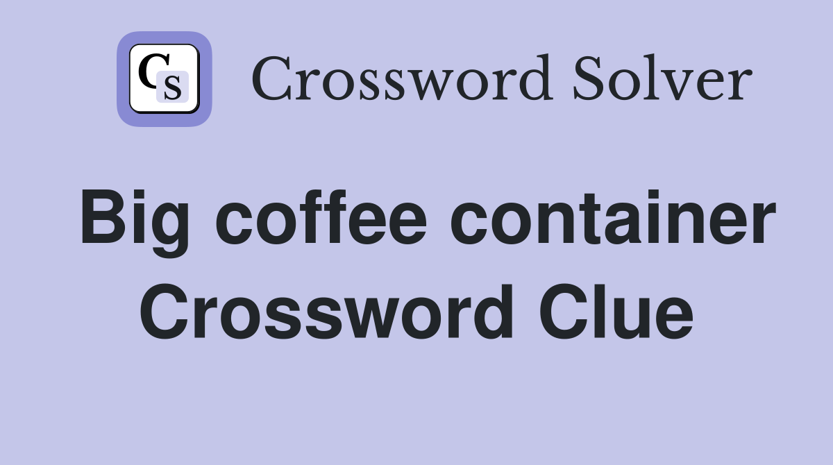 Big coffee container Crossword Clue