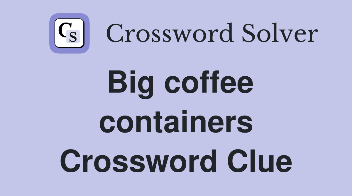 Big coffee containers Crossword Clue