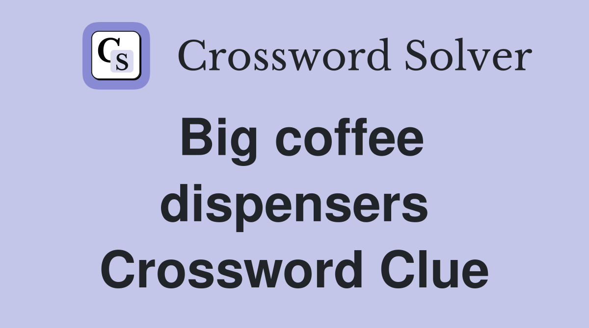Big coffee dispensers Crossword Clue