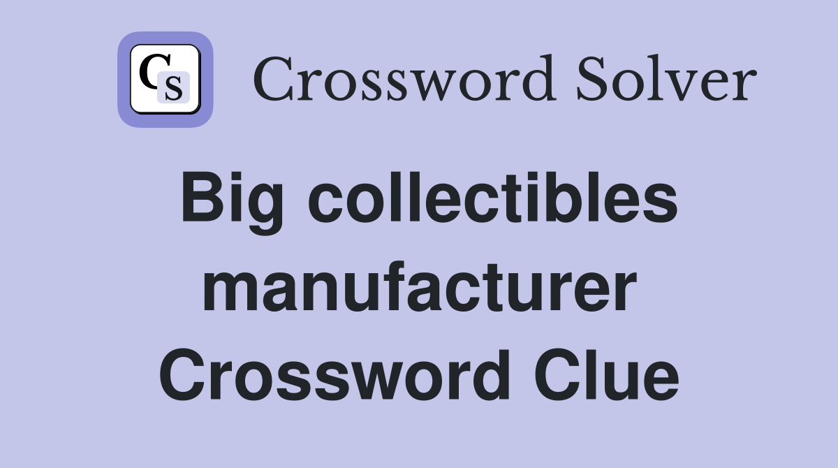 Big collectibles manufacturer Crossword Clue