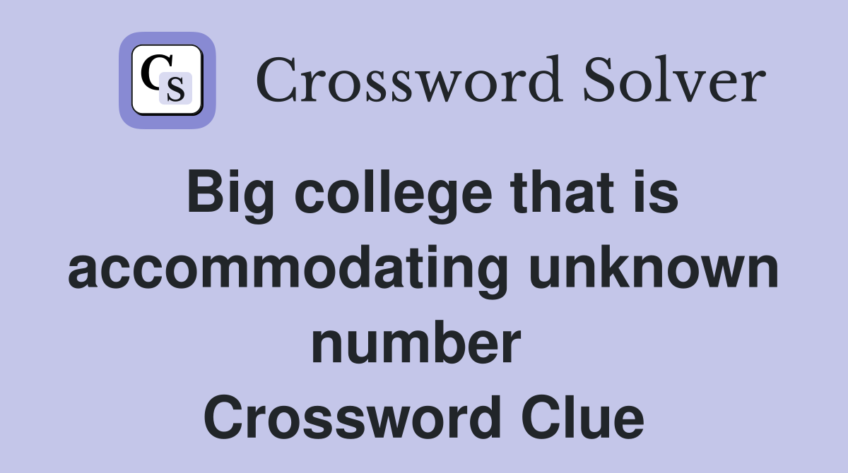 Big college that is accom­modating unknown number  Crossword Clue
