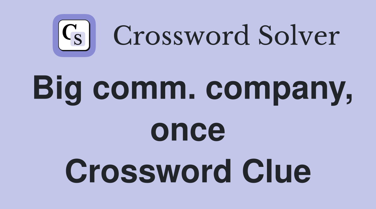 Big comm. company, once Crossword Clue
