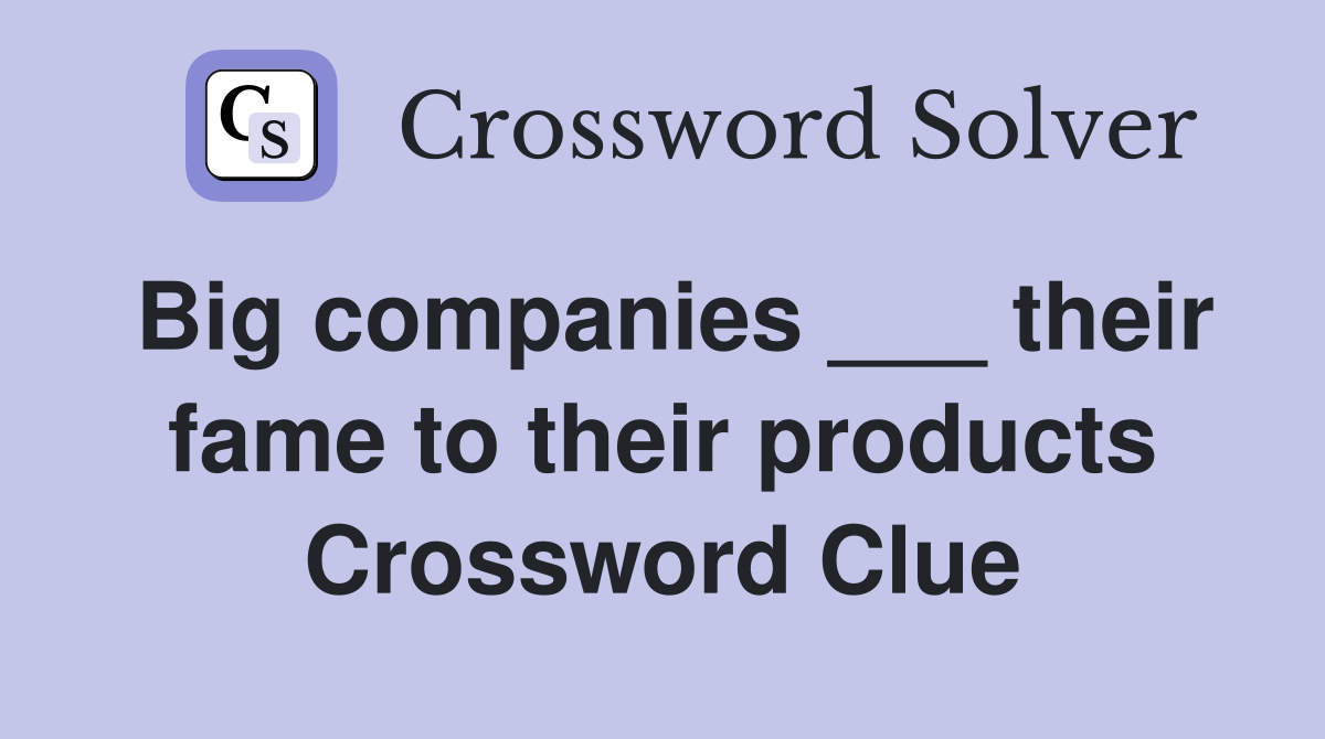 Big companies ___ their fame to their products Crossword Clue