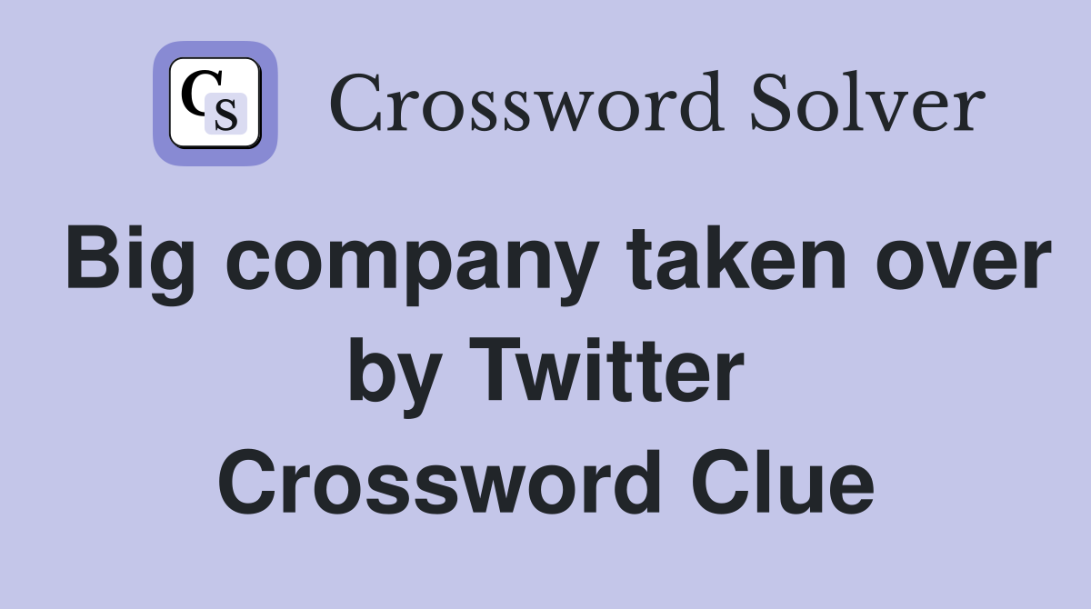 Big company taken over by Twitter Crossword Clue