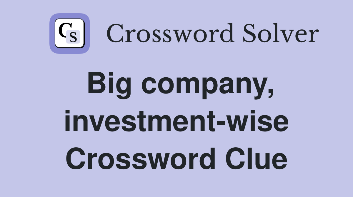 Big company, investment-wise Crossword Clue