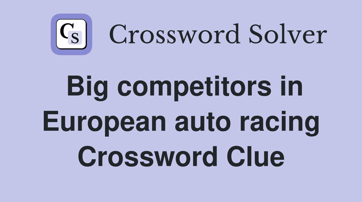 Big competitors in European auto racing Crossword Clue