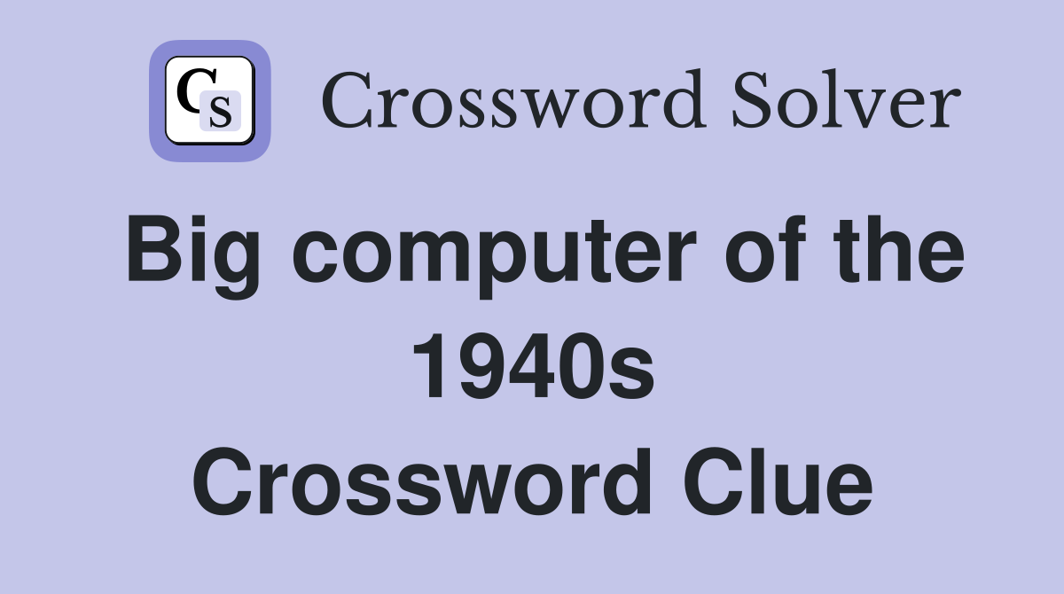 Big computer of the 1940s Crossword Clue