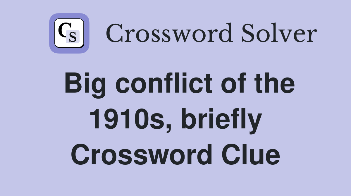 Big conflict of the 1910s, briefly Crossword Clue