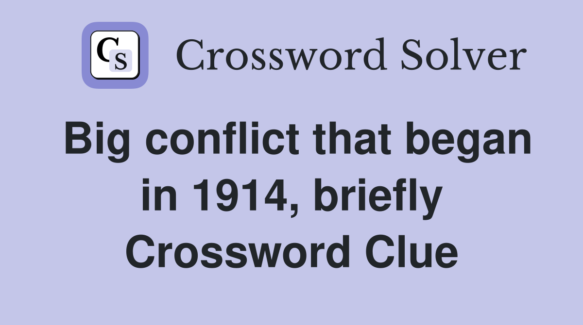 Big conflict that began in 1914, briefly Crossword Clue