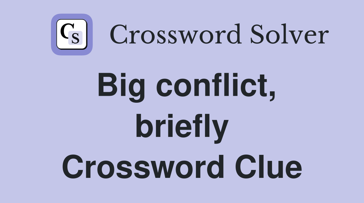 Big conflict, briefly Crossword Clue