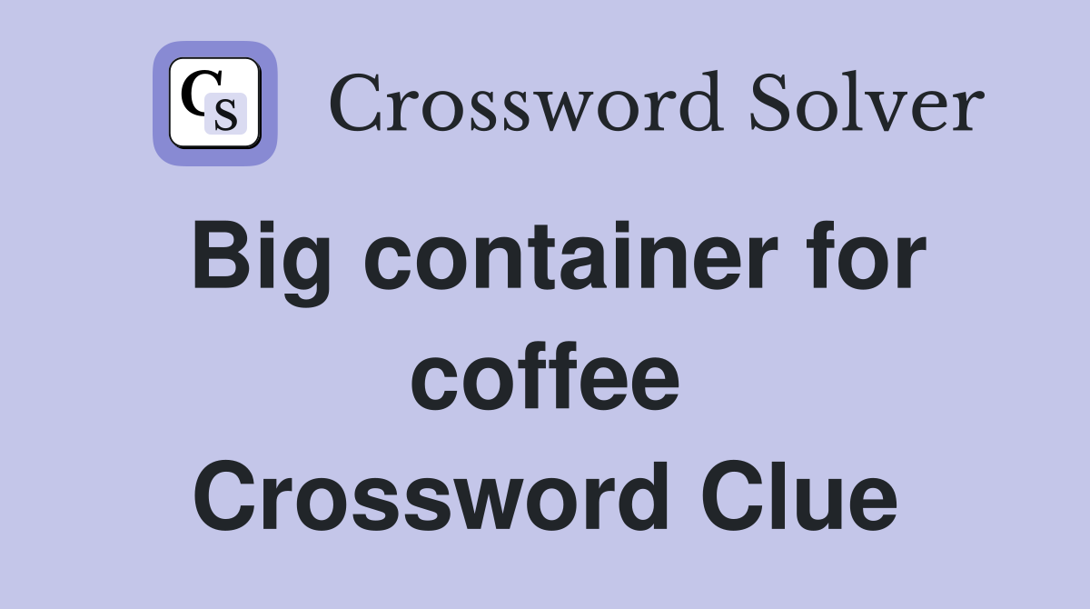 Big container for coffee Crossword Clue