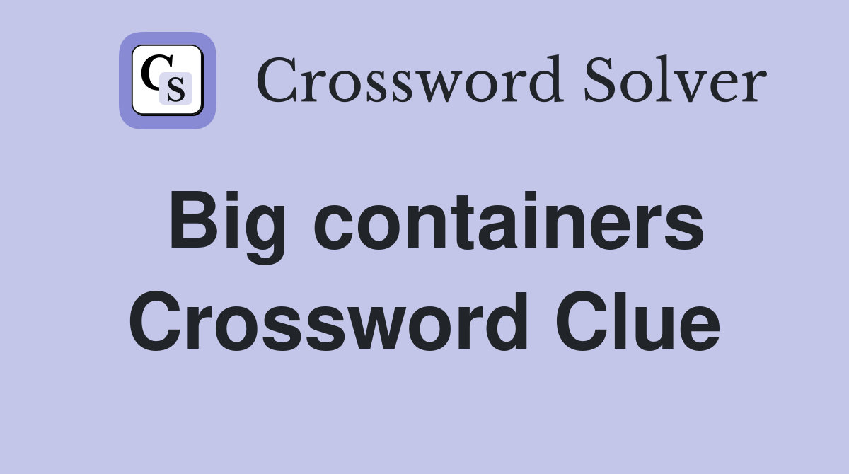 Big containers Crossword Clue