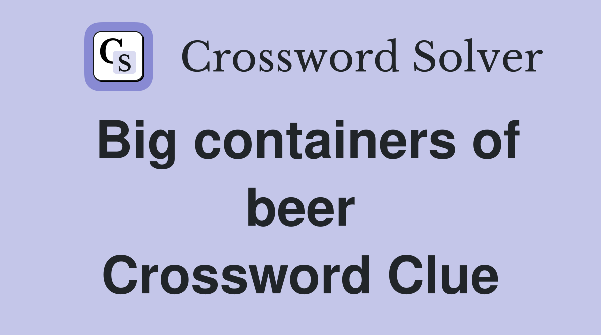 Big containers of beer Crossword Clue