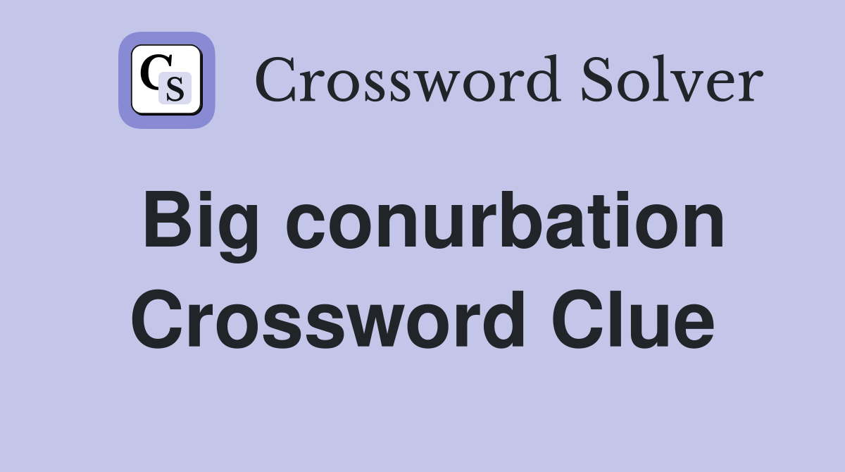 Big conurbation Crossword Clue