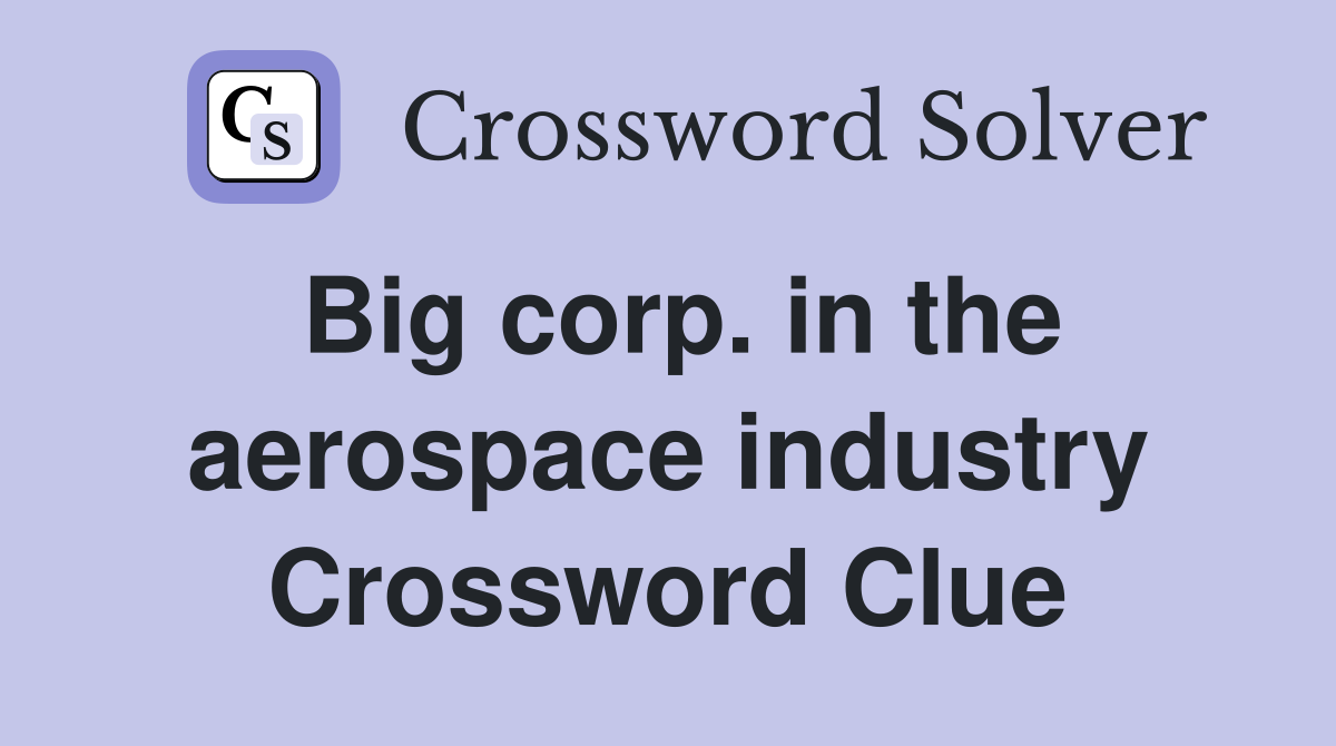 Big corp. in the aerospace industry Crossword Clue
