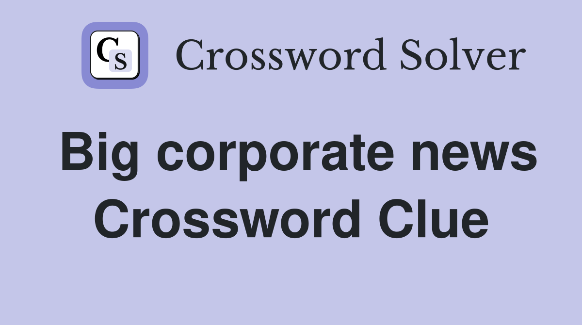 Big corporate news Crossword Clue