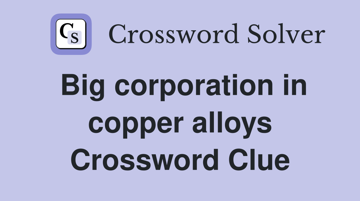 Big corporation in copper alloys Crossword Clue