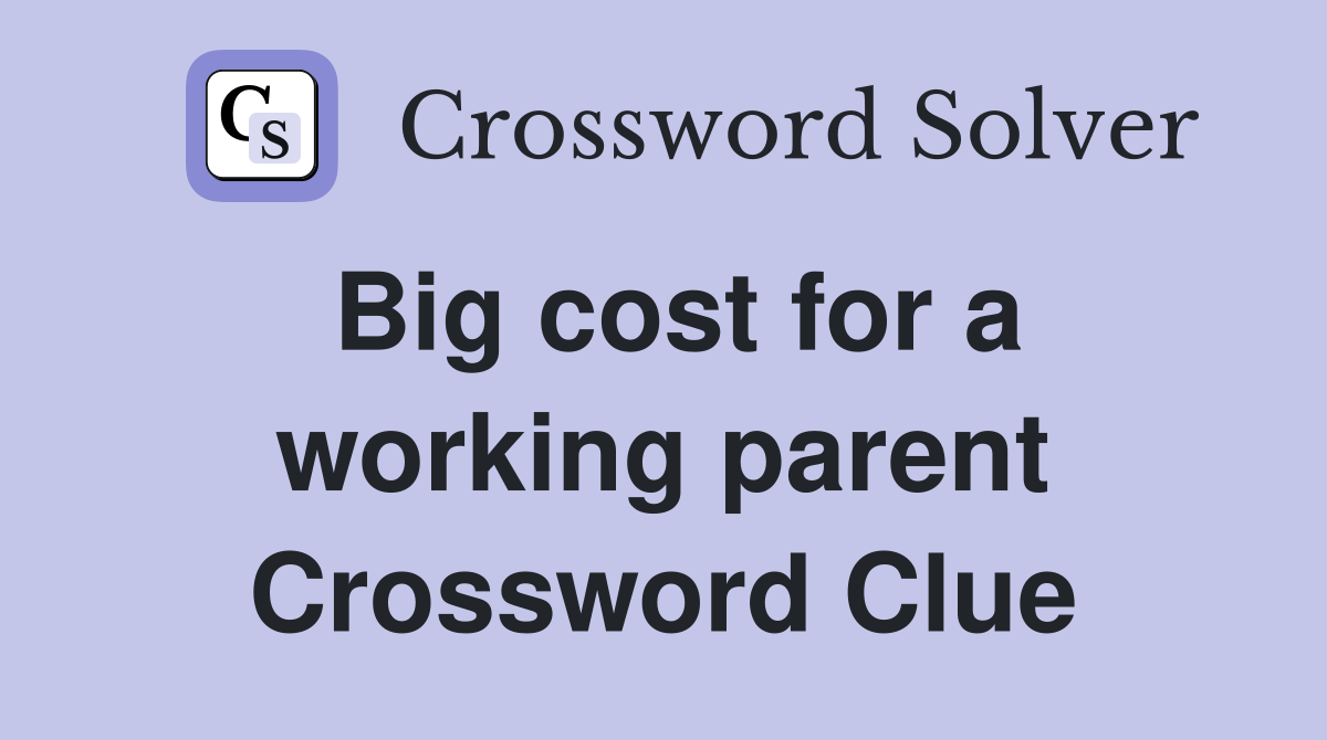 Big cost for a working parent Crossword Clue
