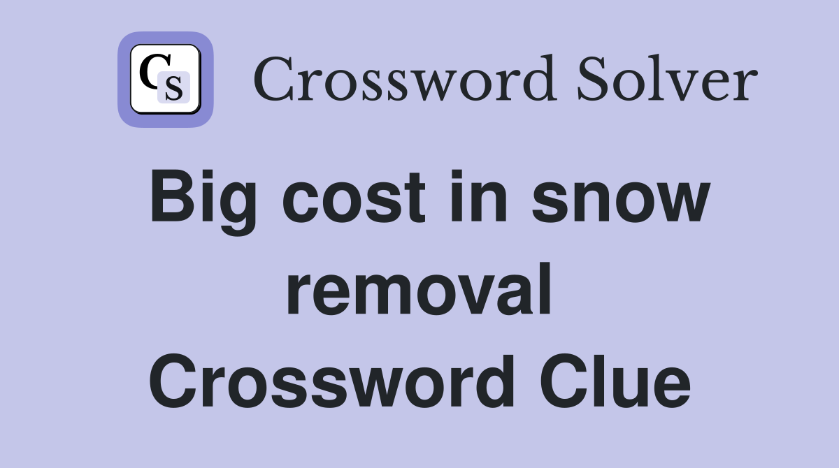 Big cost in snow removal Crossword Clue